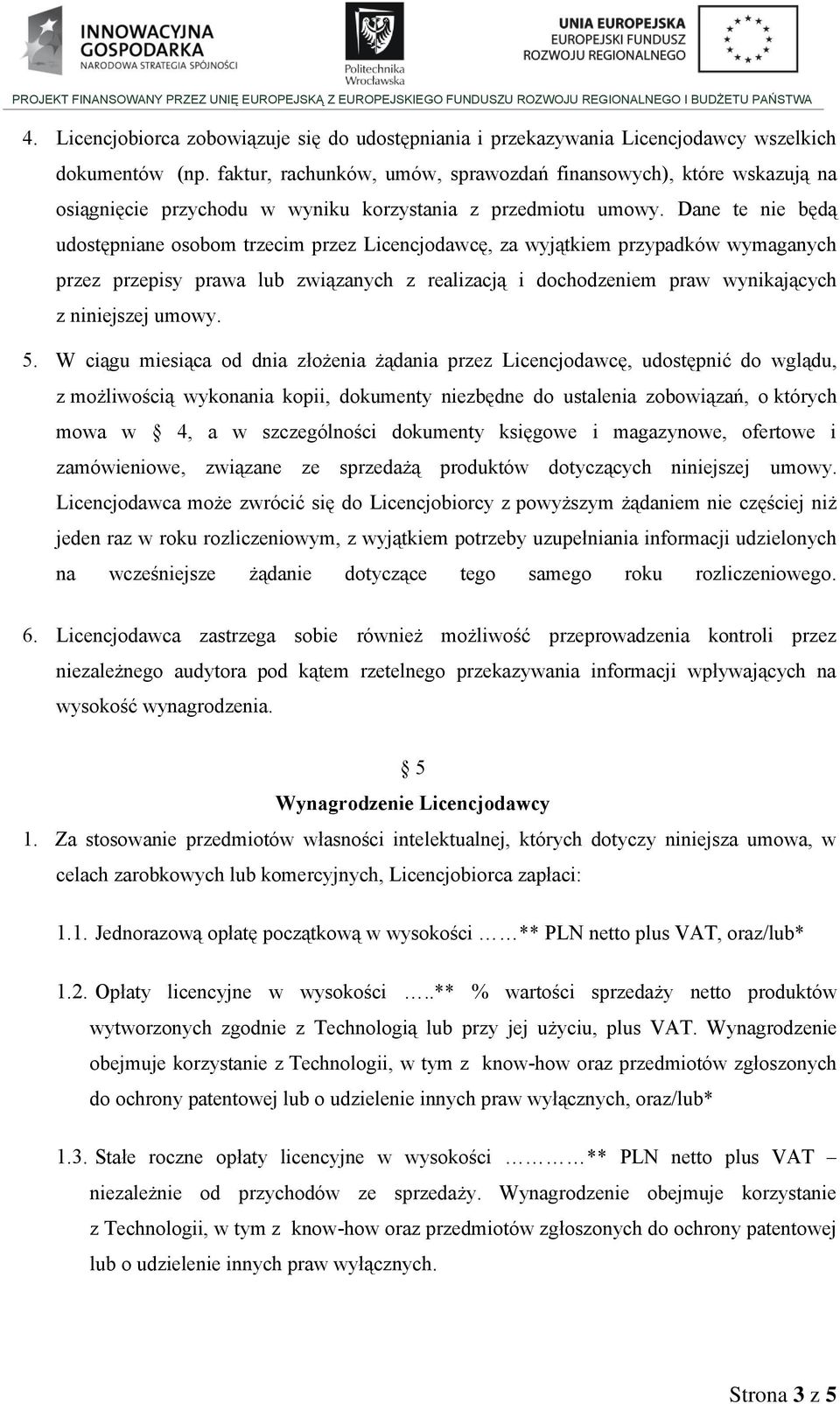 Dane te nie będą udostępniane osobom trzecim przez Licencjodawcę, za wyjątkiem przypadków wymaganych przez przepisy prawa lub związanych z realizacją i dochodzeniem praw wynikających z niniejszej