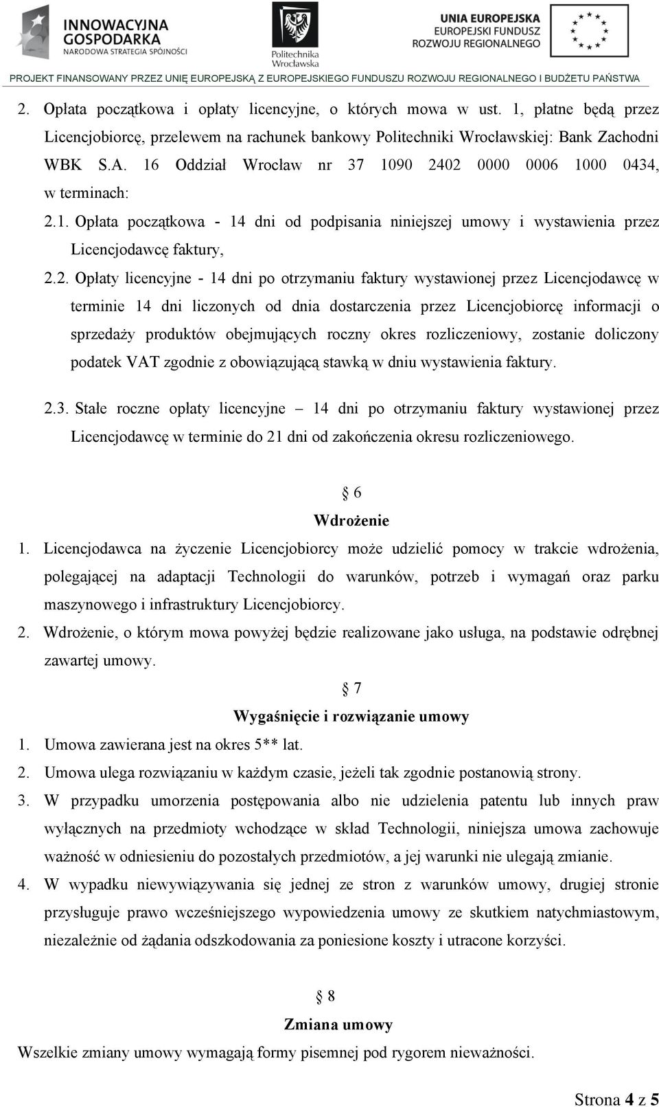 02 0000 0006 1000 0434, w terminach: 2.1. Opłata początkowa - 14 dni od podpisania niniejszej umowy i wystawienia przez Licencjodawcę faktury, 2.2. Opłaty licencyjne - 14 dni po otrzymaniu faktury