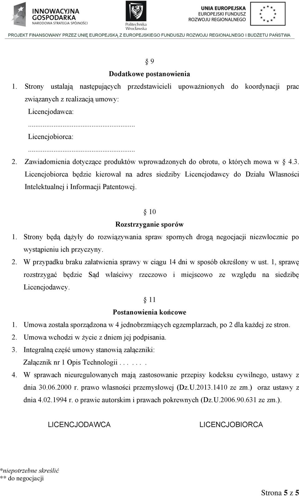 Licencjobiorca będzie kierował na adres siedziby Licencjodawcy do Działu Własności Intelektualnej i Informacji Patentowej. 10 Rozstrzyganie sporów 1.