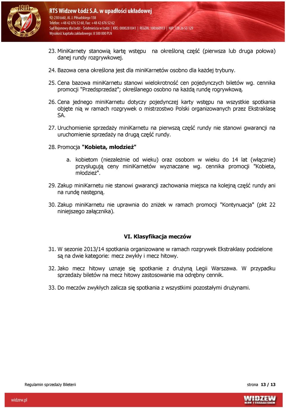 Cena jednego minikarnetu dotyczy pojedynczej karty wstępu na wszystkie spotkania objęte nią w ramach rozgrywek o mistrzostwo Polski organizowanych przez Ekstraklasę SA. 27.