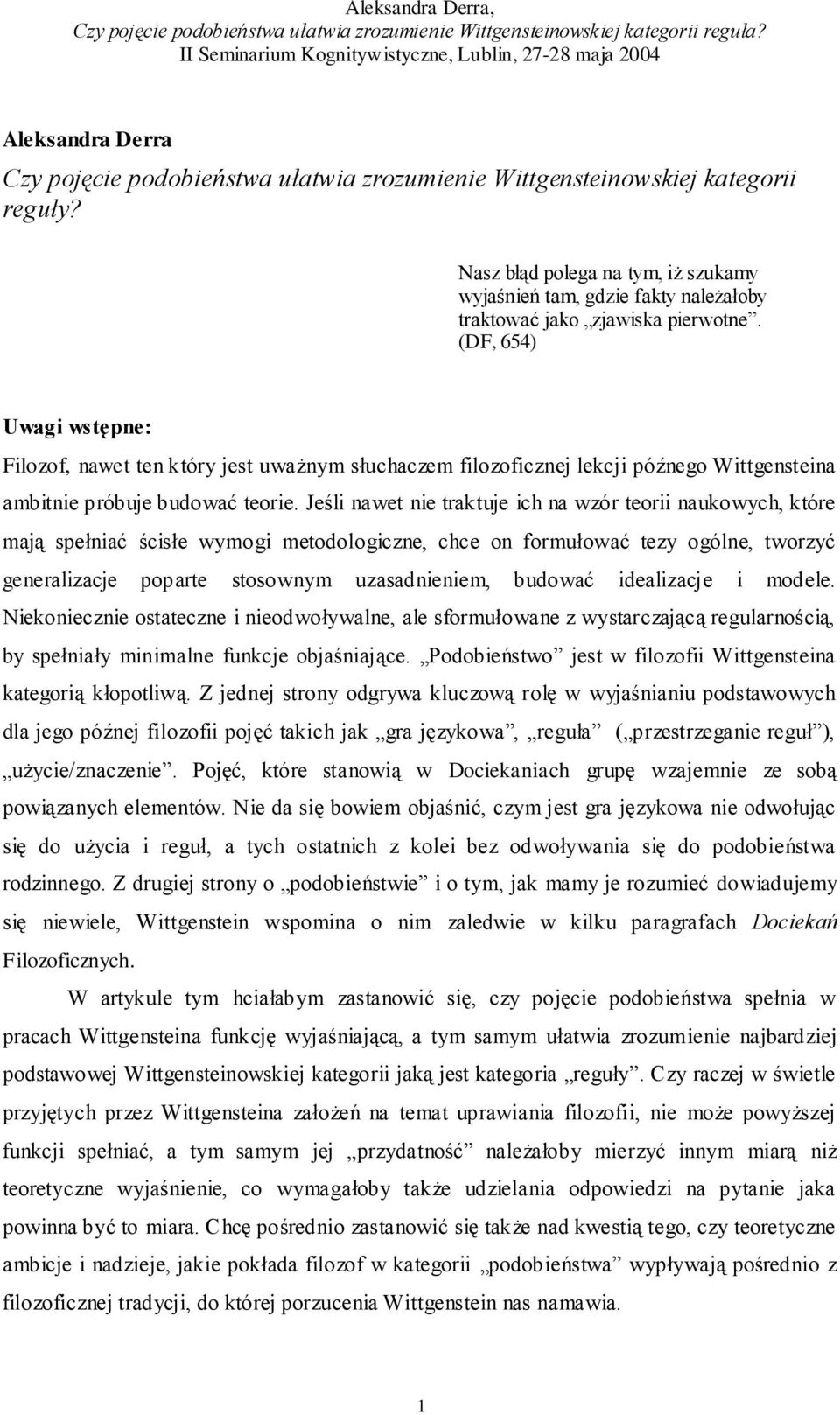 (DF, 654) Uwagi wstępne: Filozof, nawet ten który jest uważnym słuchaczem filozoficznej lekcji późnego Wittgensteina ambitnie próbuje budować teorie.