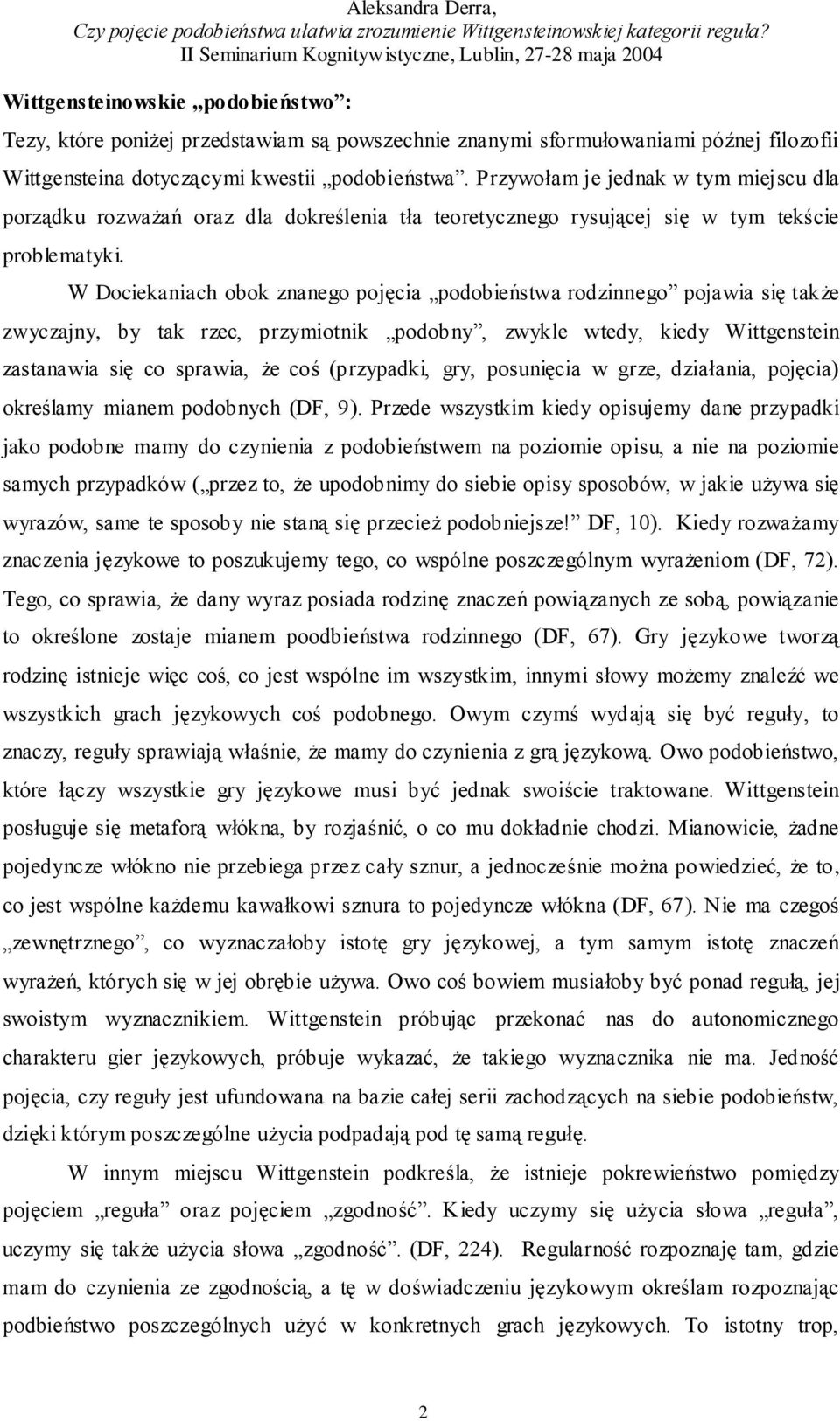 W Dociekaniach obok znanego pojęcia podobieństwa rodzinnego pojawia się także zwyczajny, by tak rzec, przymiotnik podobny, zwykle wtedy, kiedy Wittgenstein zastanawia się co sprawia, że coś