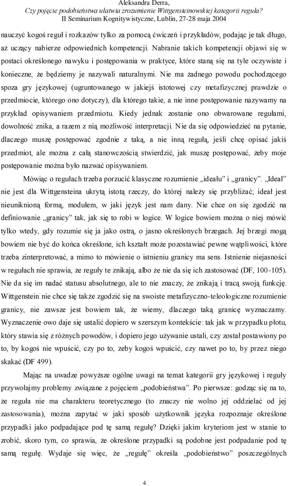 Nie ma żadnego powodu pochodzącego spoza gry językowej (ugruntowanego w jakiejś istotowej czy metafizycznej prawdzie o przedmiocie, którego ono dotyczy), dla którego takie, a nie inne postępowanie