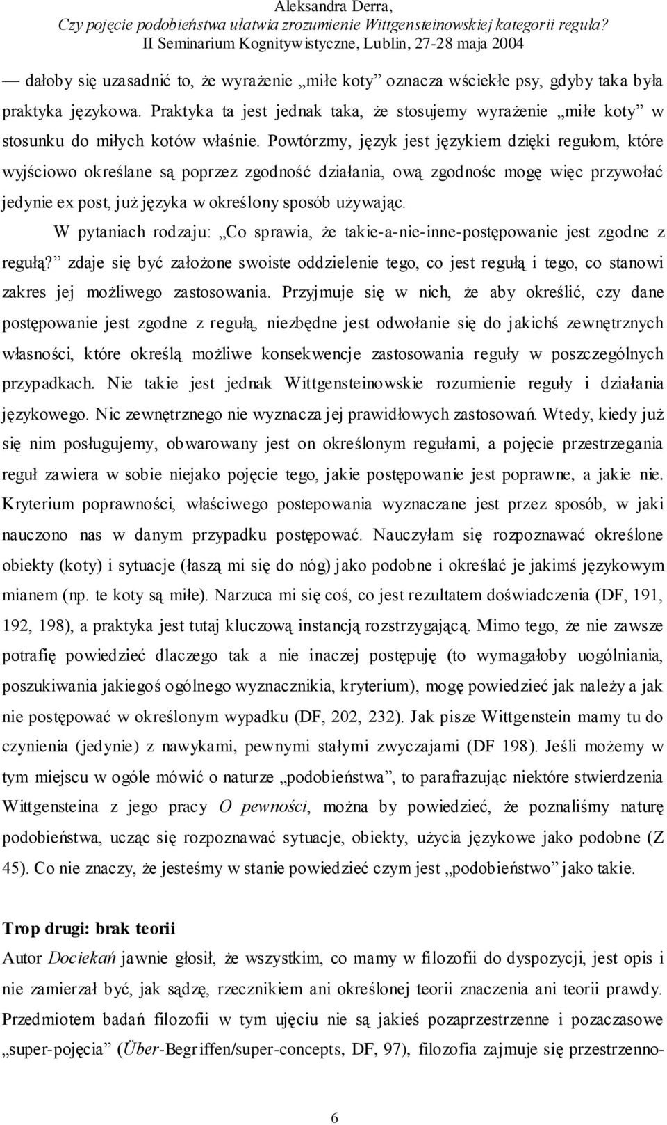 Powtórzmy, język jest językiem dzięki regułom, które wyjściowo określane są poprzez zgodność działania, ową zgodnośc mogę więc przywołać jedynie ex post, już języka w określony sposób używając.