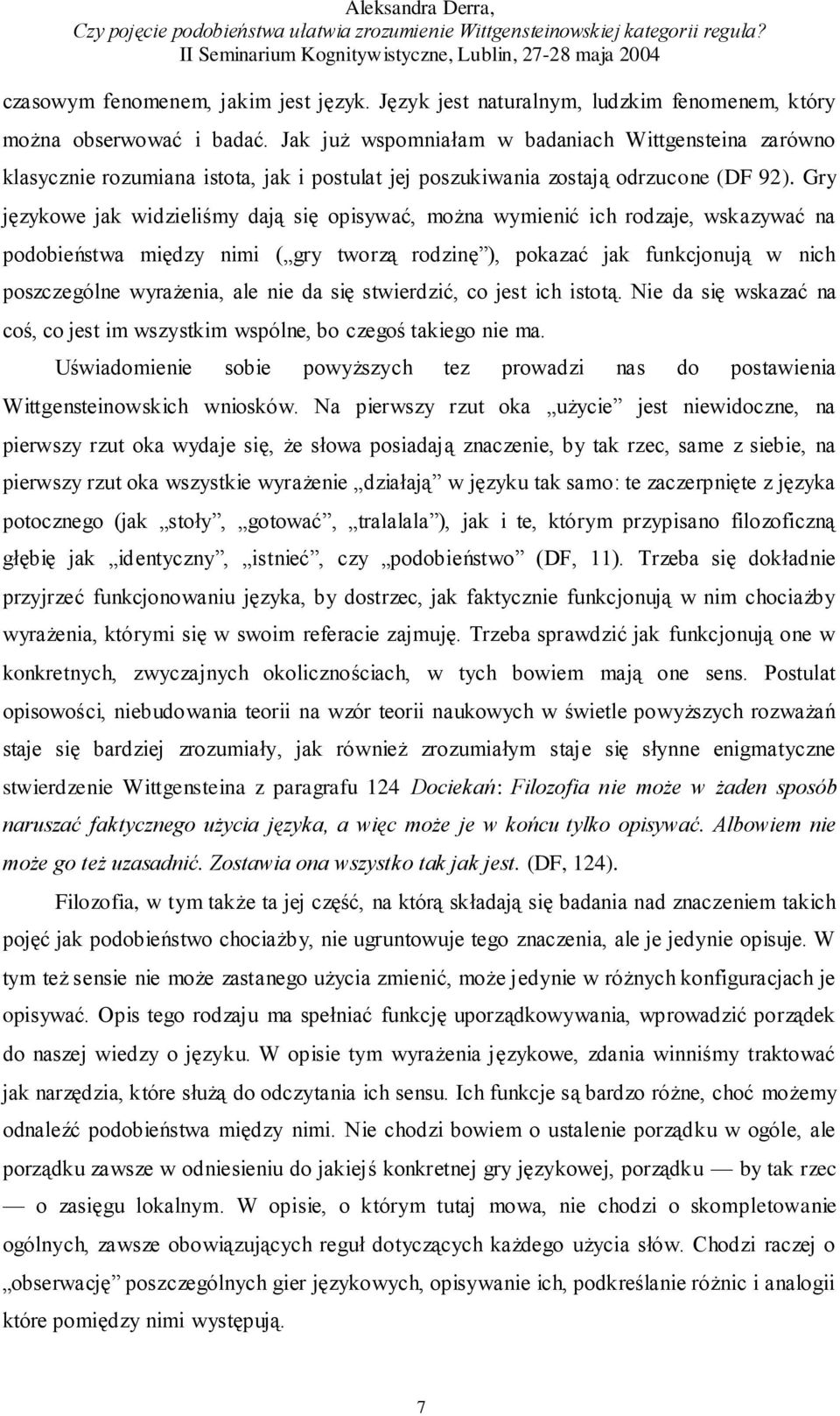 Gry językowe jak widzieliśmy dają się opisywać, można wymienić ich rodzaje, wskazywać na podobieństwa między nimi ( gry tworzą rodzinę ), pokazać jak funkcjonują w nich poszczególne wyrażenia, ale