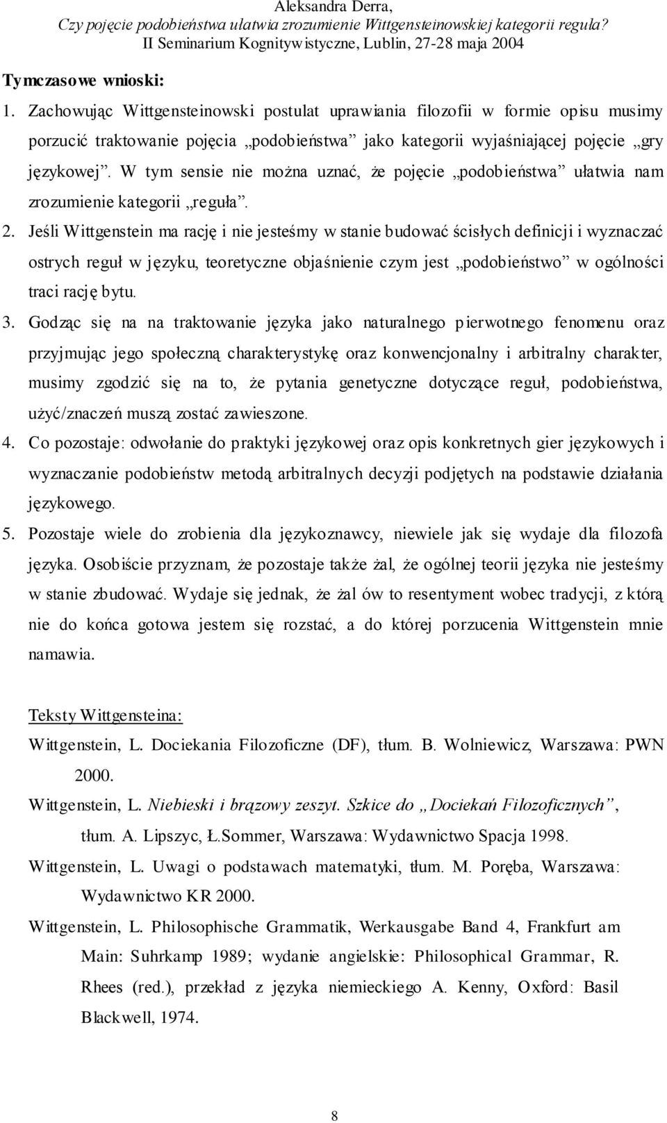 Jeśli Wittgenstein ma rację i nie jesteśmy w stanie budować ścisłych definicji i wyznaczać ostrych reguł w języku, teoretyczne objaśnienie czym jest podobieństwo w ogólności traci rację bytu. 3.