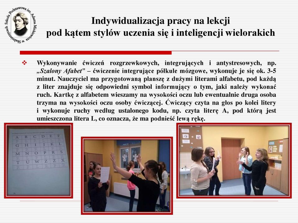 Nauczyciel ma przygotowaną planszę z dużymi literami alfabetu, pod każdą z liter znajduje się odpowiedni symbol informujący o tym, jaki należy wykonać ruch.