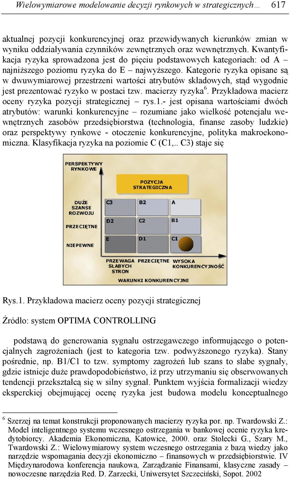 Kategorie ryzyka opisane są w dwuwymiarowej przestrzeni wartości atrybutów składowych, stąd wygodnie jest prezentować ryzyko w postaci tzw. macierzy ryzyka 6.