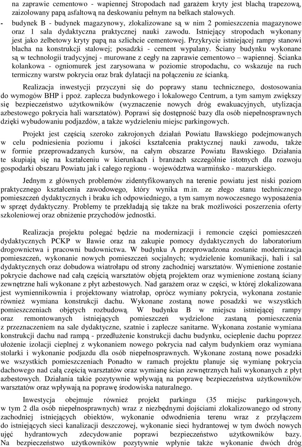 Istniejący stropodach wykonany jest jako żelbetowy kryty papą na szlichcie cementowej. Przykrycie istniejącej rampy stanowi blacha na konstrukcji stalowej; posadzki - cement wypalany.