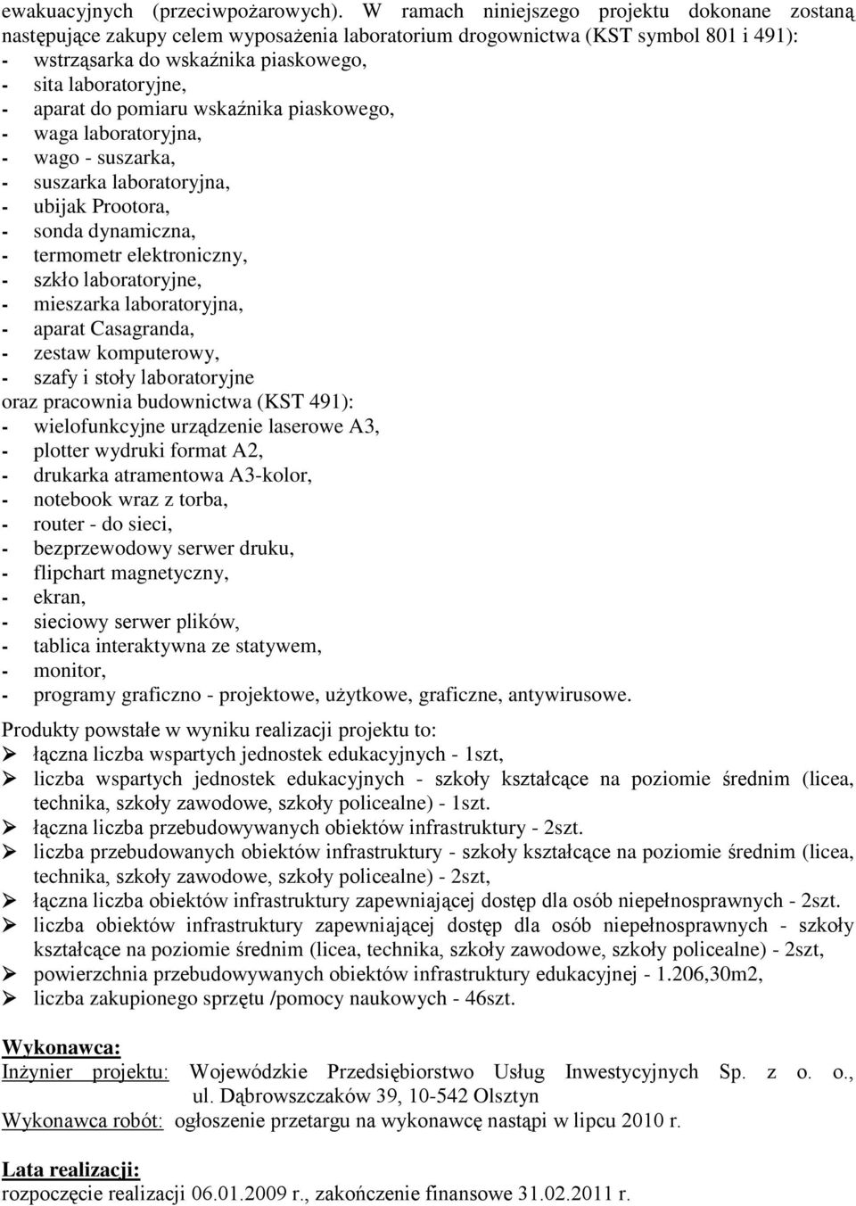 aparat do pomiaru wskaźnika piaskowego, - waga laboratoryjna, - wago - suszarka, - suszarka laboratoryjna, - ubijak Prootora, - sonda dynamiczna, - termometr elektroniczny, - szkło laboratoryjne, -