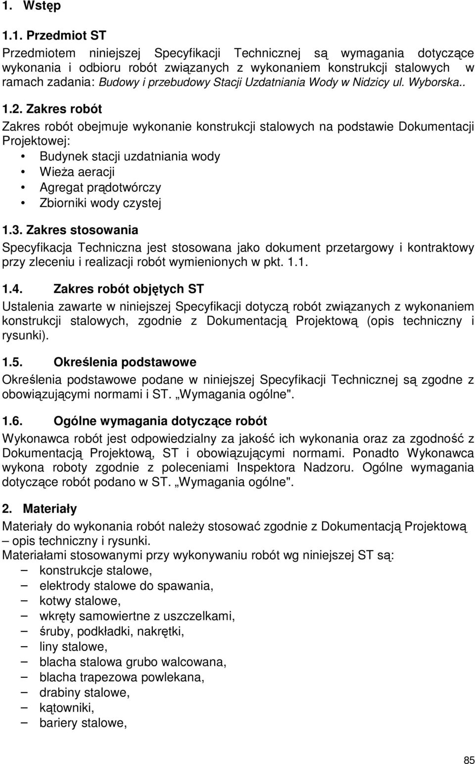 Zakres robót Zakres robót obejmuje wykonanie konstrukcji stalowych na podstawie Dokumentacji Projektowej: Budynek stacji uzdatniania wody Wieża aeracji Agregat prądotwórczy Zbiorniki wody czystej 1.3.