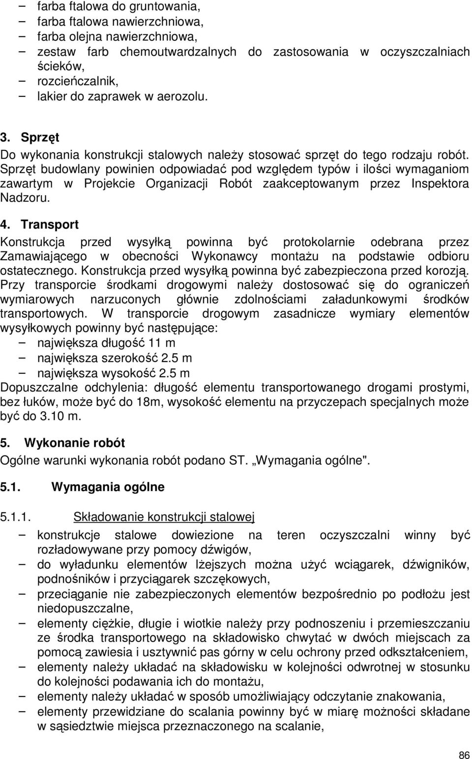 Sprzęt budowlany powinien odpowiadać pod względem typów i ilości wymaganiom zawartym w Projekcie Organizacji Robót zaakceptowanym przez Inspektora Nadzoru. 4.