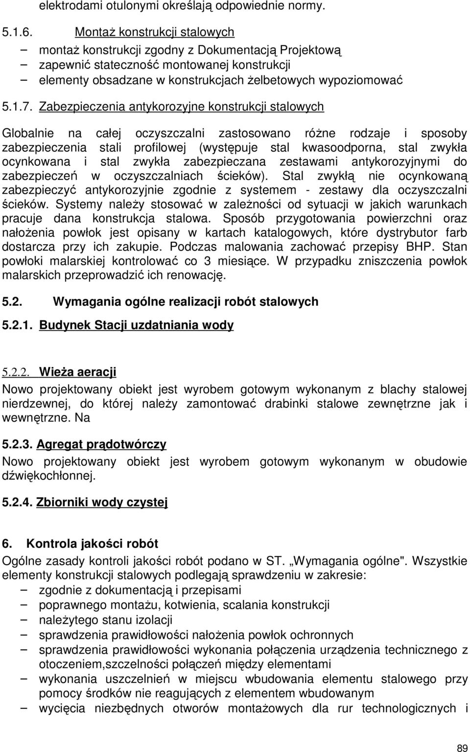 Zabezpieczenia antykorozyjne konstrukcji stalowych Globalnie na całej oczyszczalni zastosowano różne rodzaje i sposoby zabezpieczenia stali profilowej (występuje stal kwasoodporna, stal zwykła