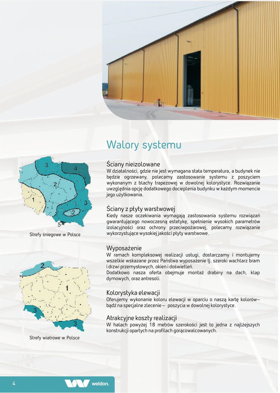 Strefy śniegowe w Polsce 2 3 3 Strefy wiatrowe w Polsce Ściany z płyty warstwowej Kiedy nasze oczekiwania wymagają zastosowania systemu rozwiązań gwarantującego nowoczesną estetykę, spełnienie