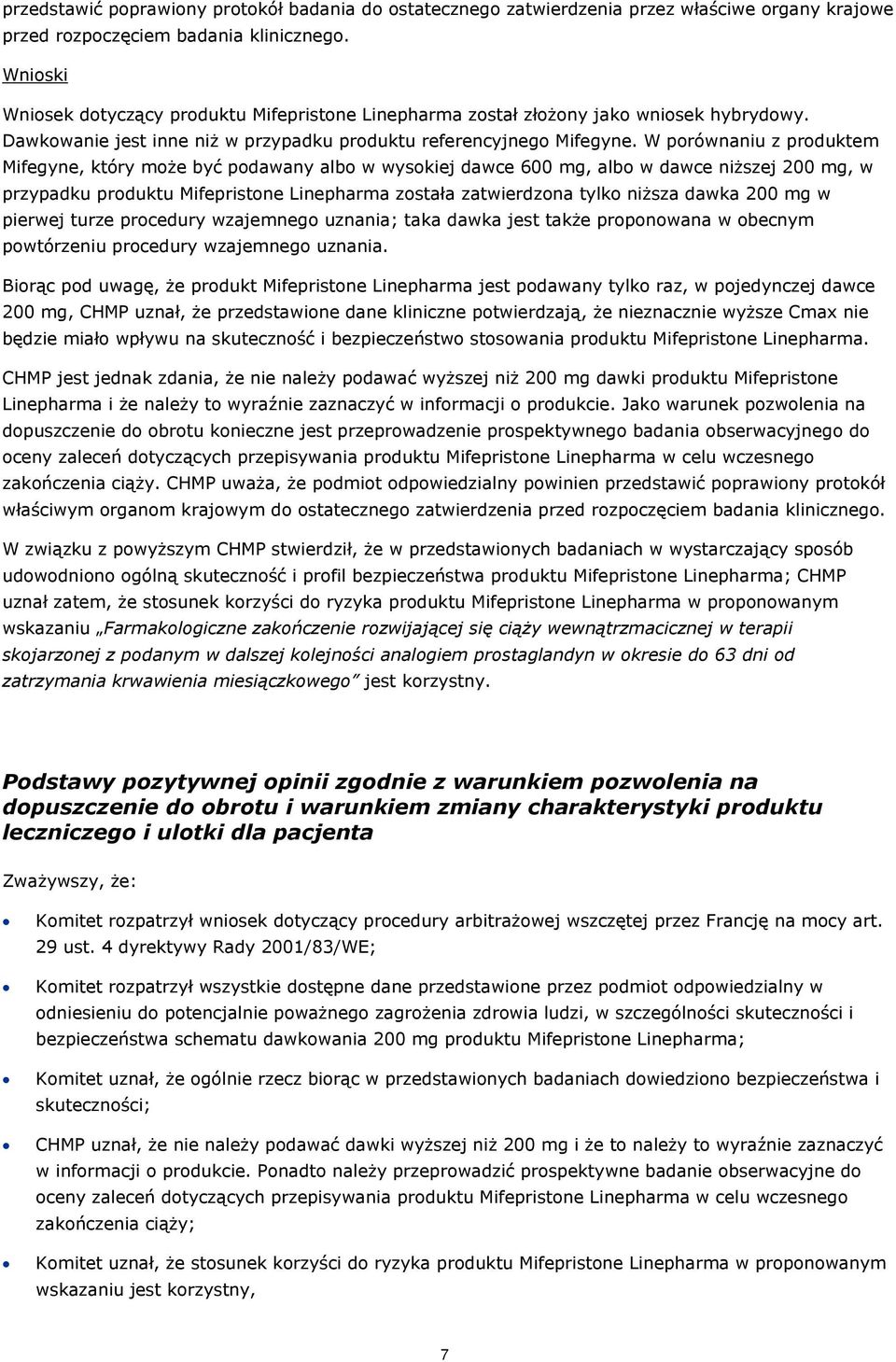 W porównaniu z produktem Mifegyne, który może być podawany albo w wysokiej dawce 600 mg, albo w dawce niższej 200 mg, w przypadku produktu Mifepristone została zatwierdzona tylko niższa dawka 200 mg