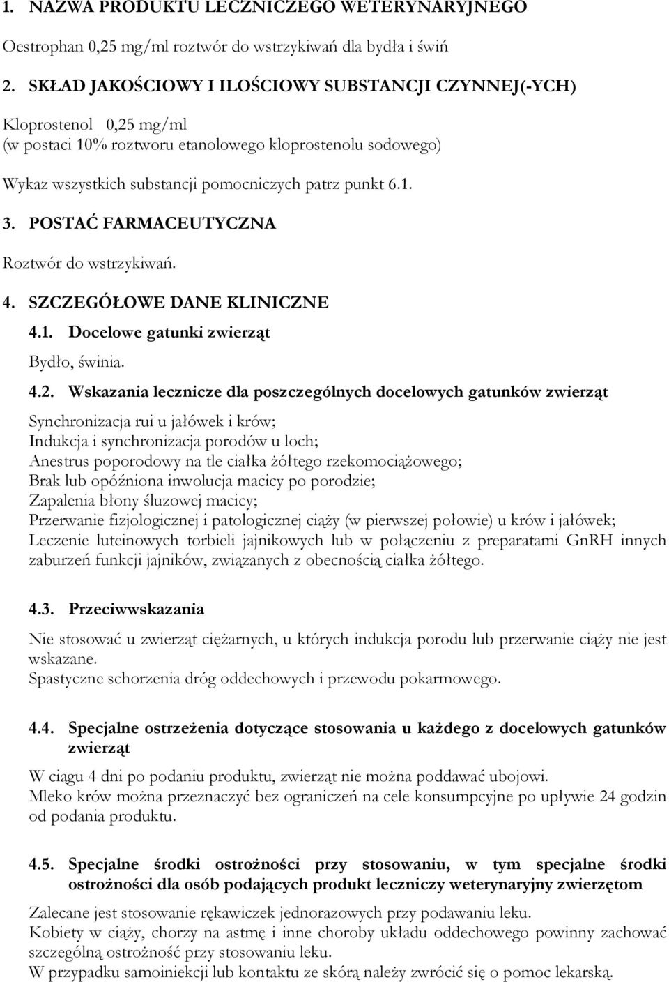 POSTAĆ FARMACEUTYCZNA Roztwór do wstrzykiwań. 4. SZCZEGÓŁOWE DANE KLINICZNE 4.1. Docelowe gatunki zwierząt Bydło, świnia. 4.2.