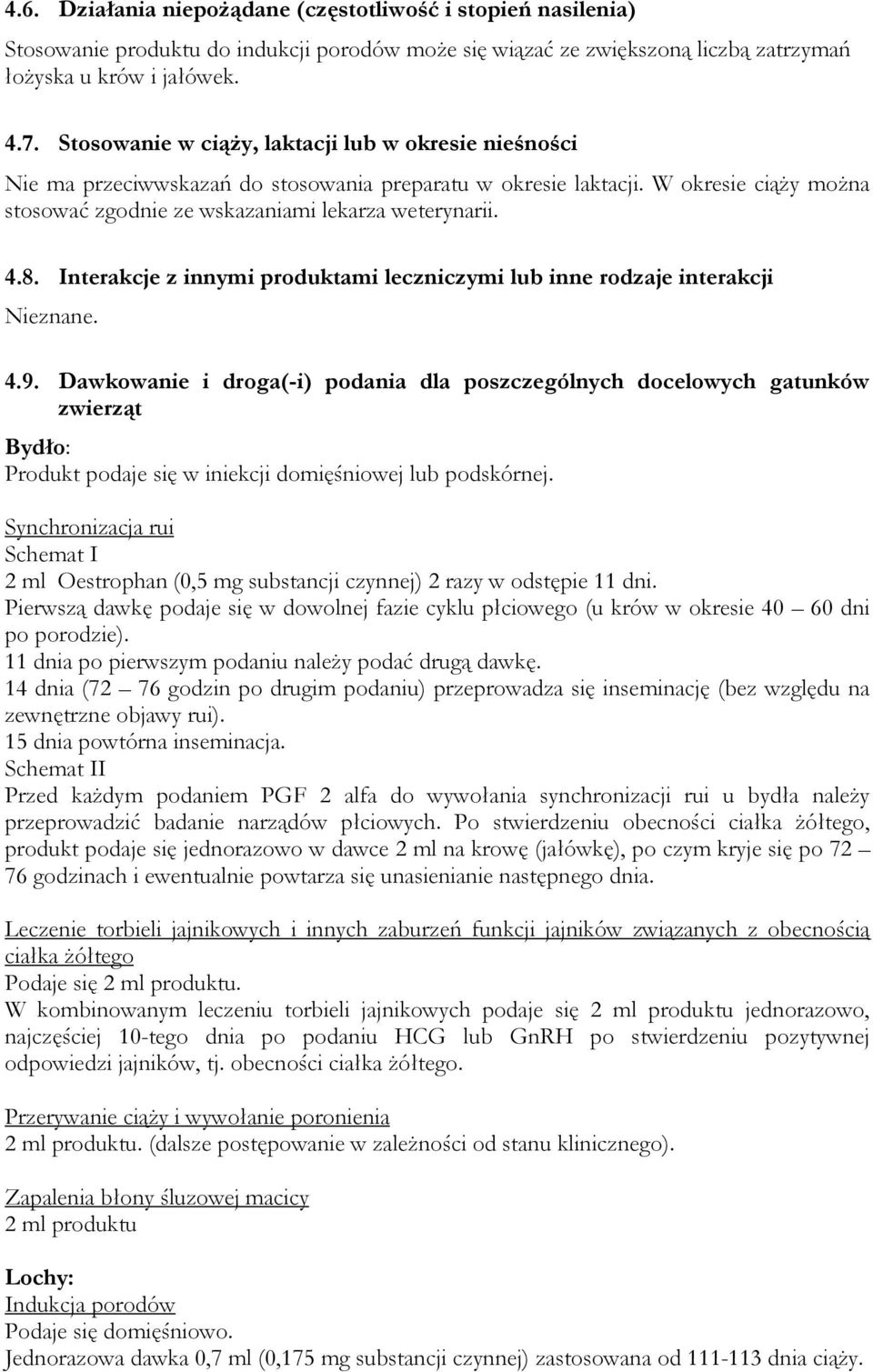 Interakcje z innymi produktami leczniczymi lub inne rodzaje interakcji Nieznane. 4.9.