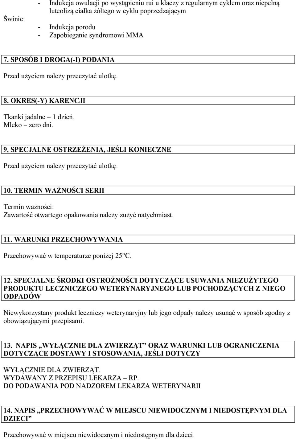 SPECJALNE OSTRZEŻENIA, JEŚLI KONIECZNE Przed użyciem należy przeczytać ulotkę. 10. TERMIN WAŻNOŚCI SERII Termin ważności: Zawartość otwartego opakowania należy zużyć natychmiast. 11.