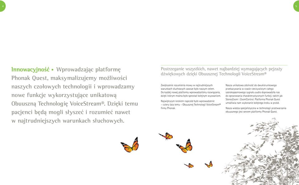 Postrzeganie wszystkich, nawet najbardziej wymagających pejzaży dźwiękowych dzięki Obuusznej Technologii VoiceStream Zwiększenie rozumienia mowy w najtrudniejszych warunkach słuchowych zawsze było