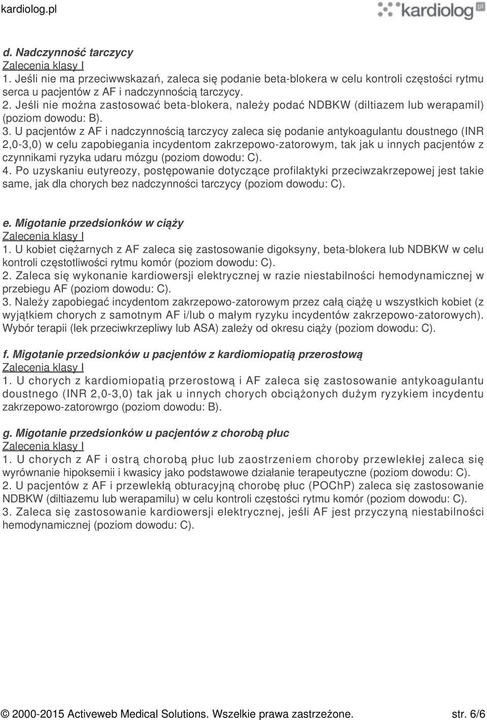 U pacjentów z AF i nadczynnością tarczycy zaleca się podanie antykoagulantu doustnego (INR 2,0-3,0) w celu zapobiegania incydentom zakrzepowo-zatorowym, tak jak u innych pacjentów z czynnikami ryzyka