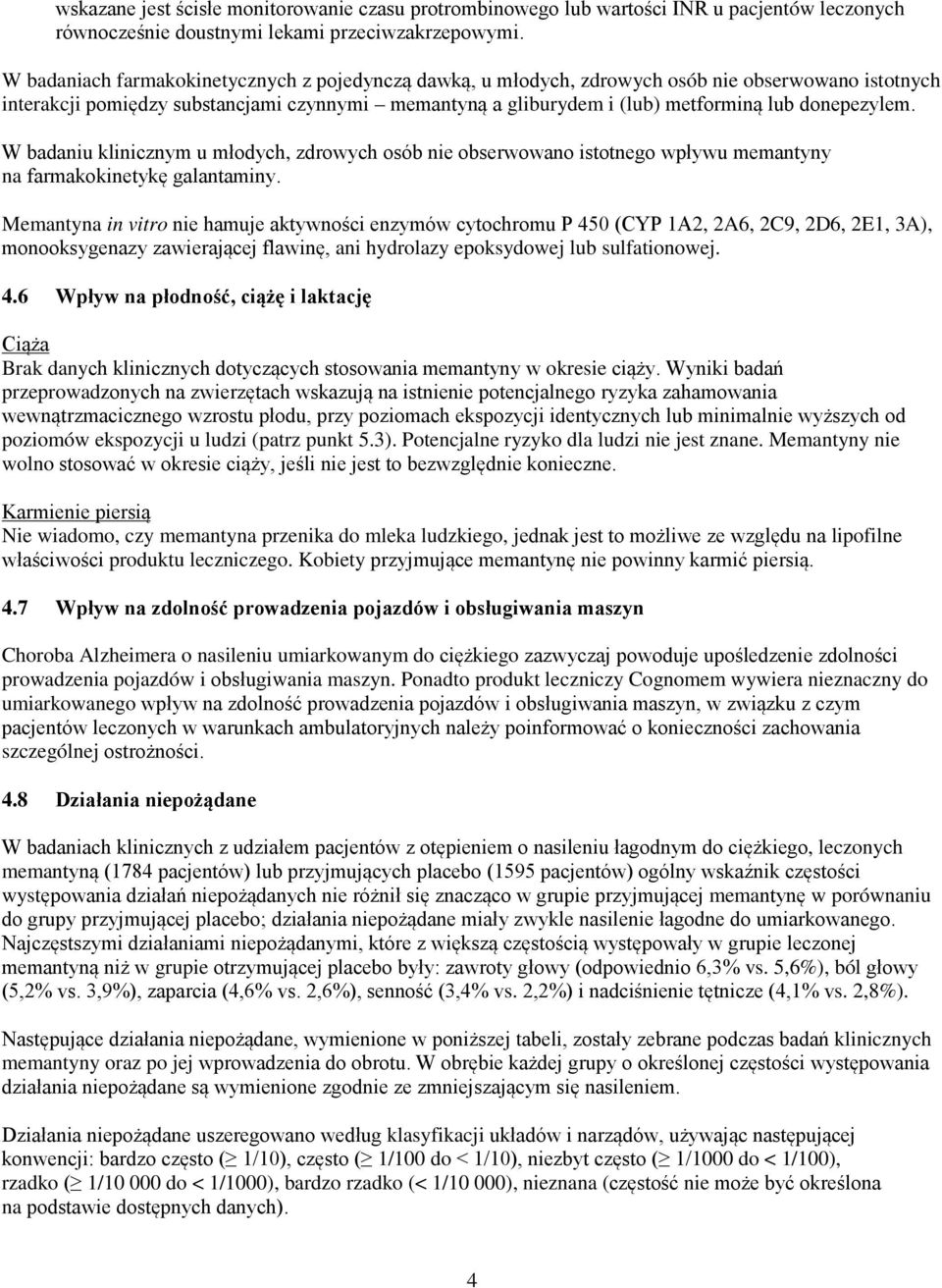 donepezylem. W badaniu klinicznym u młodych, zdrowych osób nie obserwowano istotnego wpływu memantyny na farmakokinetykę galantaminy.