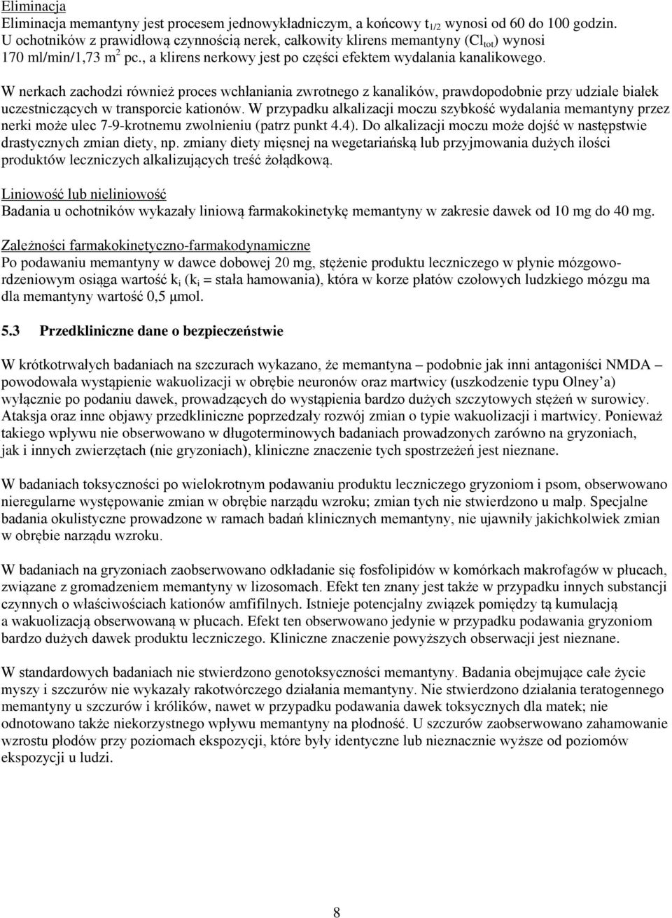 W nerkach zachodzi również proces wchłaniania zwrotnego z kanalików, prawdopodobnie przy udziale białek uczestniczących w transporcie kationów.