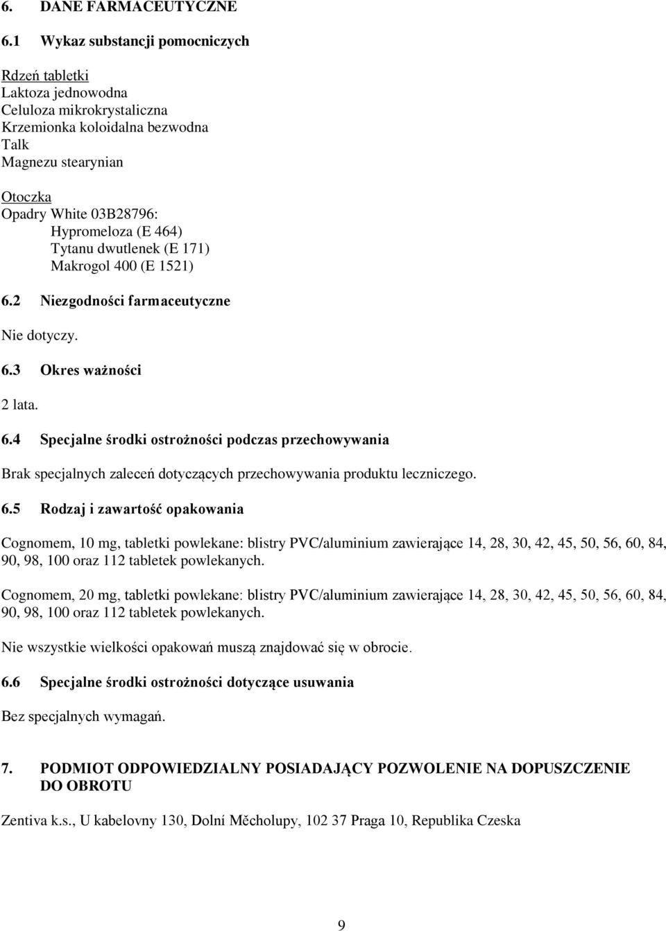 Tytanu dwutlenek (E 171) Makrogol 400 (E 1521) 6.2 Niezgodności farmaceutyczne Nie dotyczy. 6.3 Okres ważności 2 lata. 6.4 Specjalne środki ostrożności podczas przechowywania Brak specjalnych zaleceń dotyczących przechowywania produktu leczniczego.