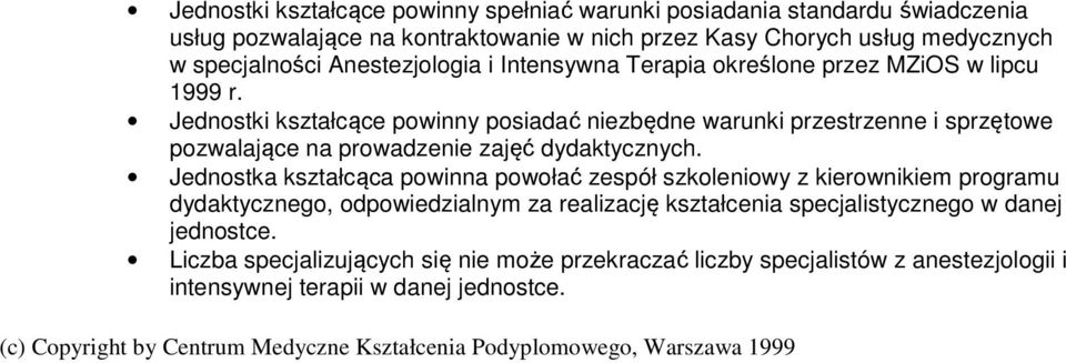 Jednostka kształcąca powinna powołać zespół szkoleniowy z kierownikiem programu dydaktycznego, odpowiedzialnym za realizację kształcenia specjalistycznego w danej jednostce.