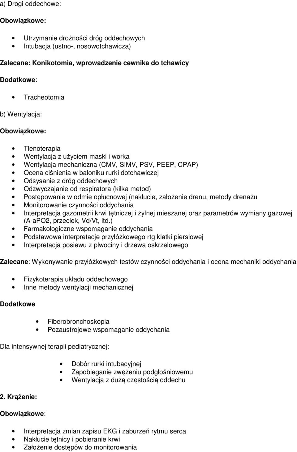 respiratora (kilka metod) Postępowanie w odmie opłucnowej (nakłucie, założenie drenu, metody drenażu Monitorowanie czynności oddychania Interpretacja gazometrii krwi tętniczej i żylnej mieszanej oraz