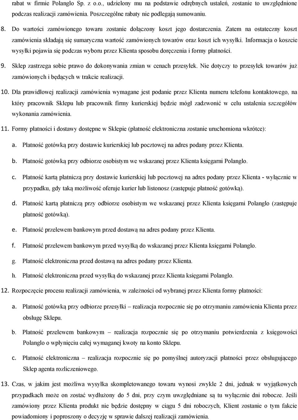 Informacja o koszcie wysyłki pojawia się podczas wyboru przez Klienta sposobu doręczenia i formy płatności. 9. Sklep zastrzega sobie prawo do dokonywania zmian w cenach przesyłek.