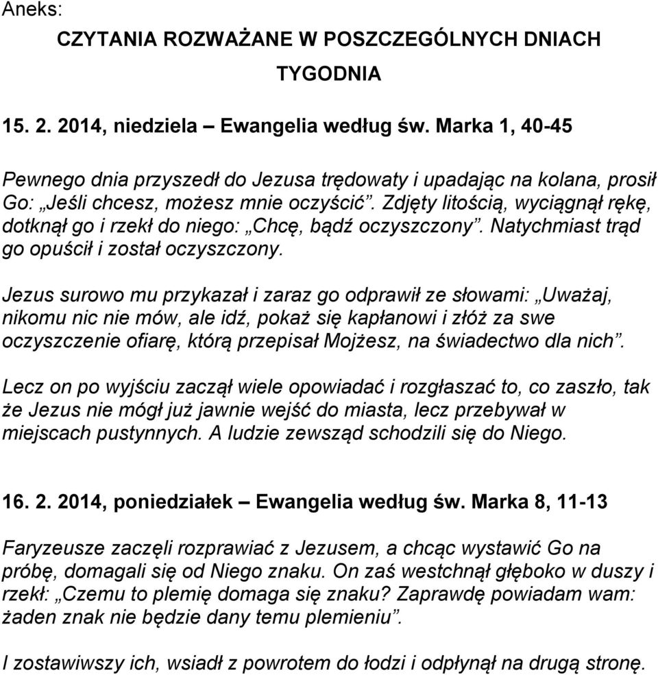 Zdjęty litością, wyciągnął rękę, dotknął go i rzekł do niego: Chcę, bądź oczyszczony. Natychmiast trąd go opuścił i został oczyszczony.
