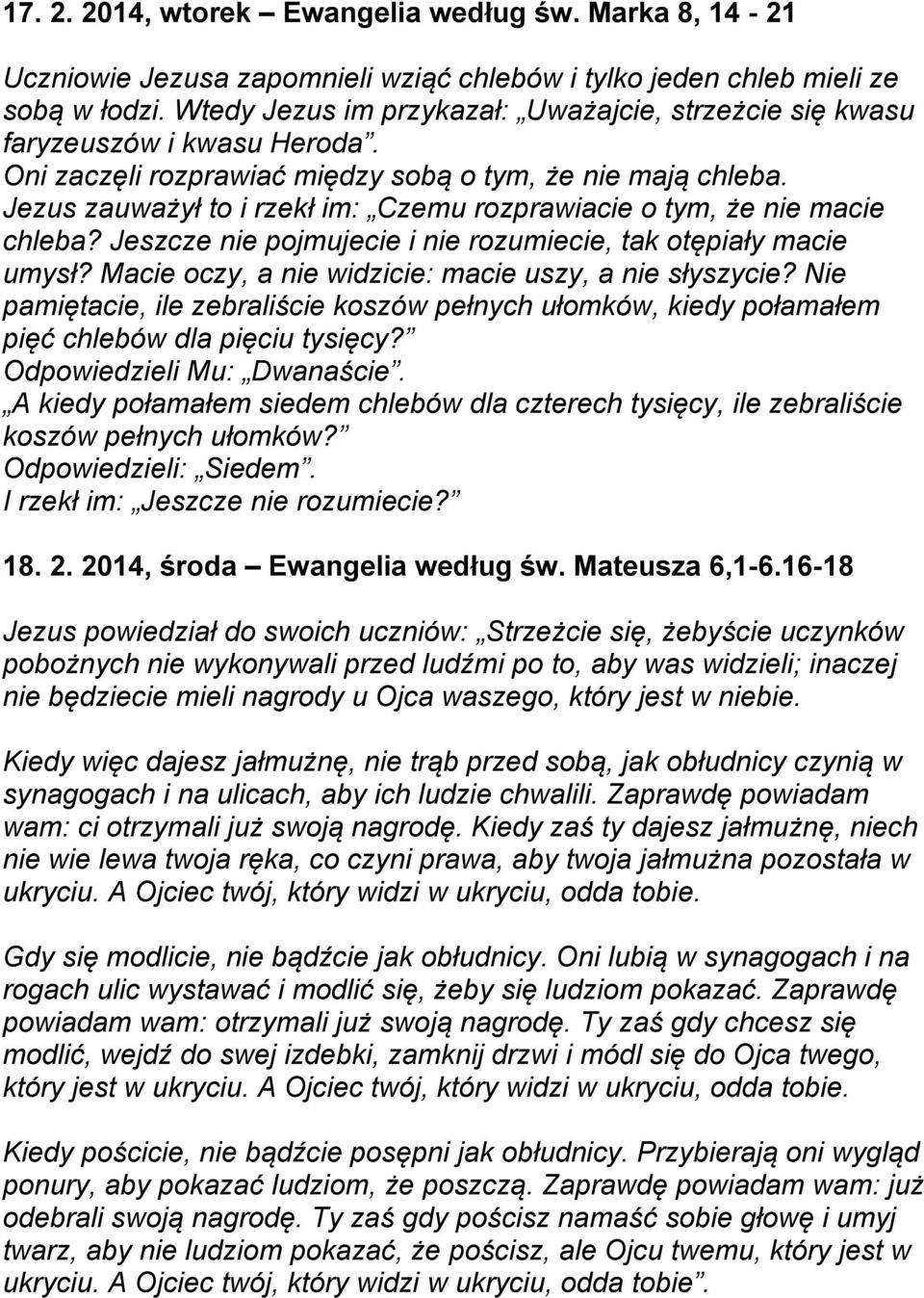 Jezus zauważył to i rzekł im: Czemu rozprawiacie o tym, że nie macie chleba? Jeszcze nie pojmujecie i nie rozumiecie, tak otępiały macie umysł? Macie oczy, a nie widzicie: macie uszy, a nie słyszycie?