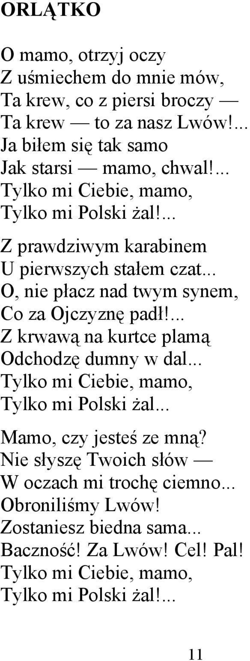 ... Z krwawą na kurtce plamą Odchodzę dumny w dal... Tylko mi Ciebie, mamo, Tylko mi Polski żal... Mamo, czy jesteś ze mną?