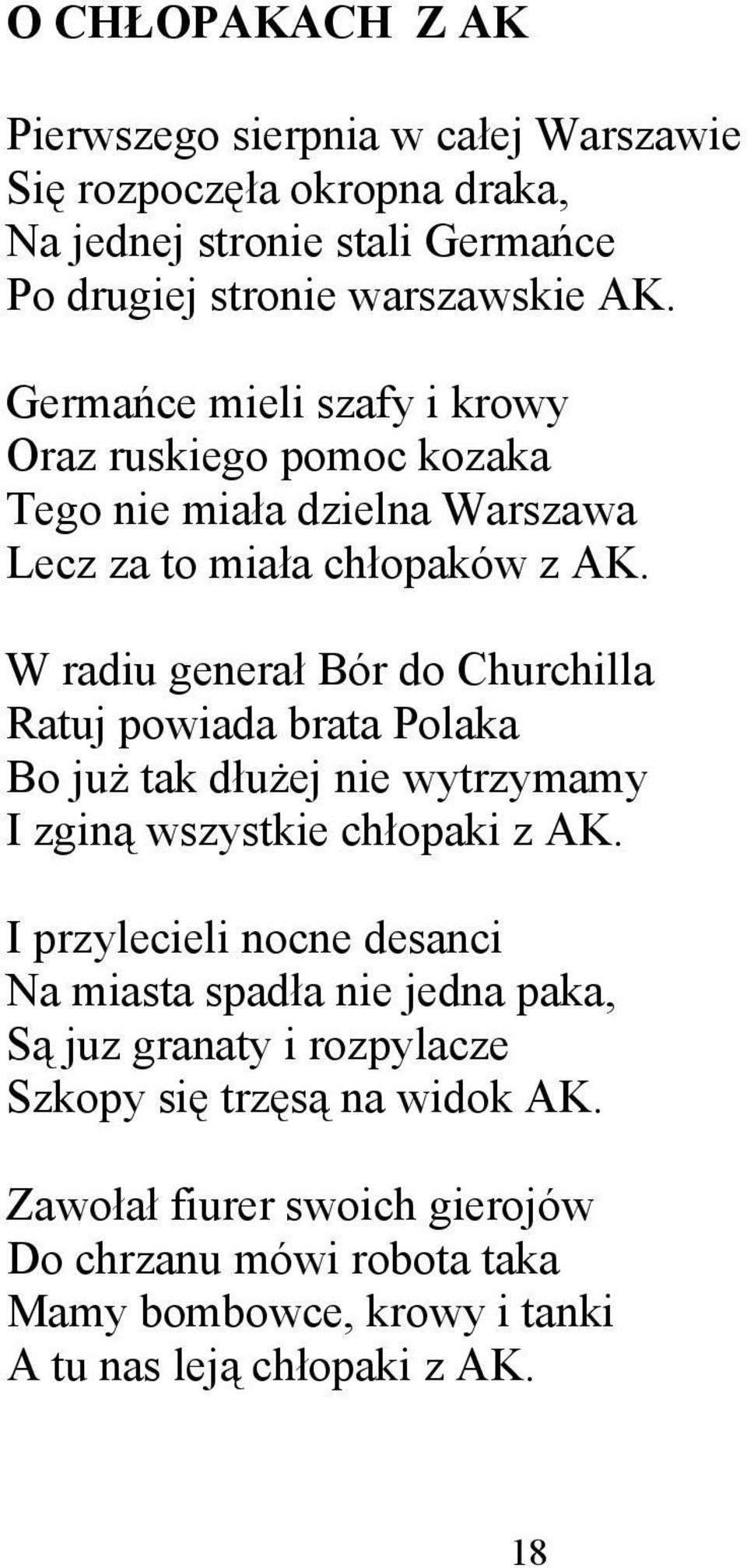 W radiu generał Bór do Churchilla Ratuj powiada brata Polaka Bo już tak dłużej nie wytrzymamy I zginą wszystkie chłopaki z AK.