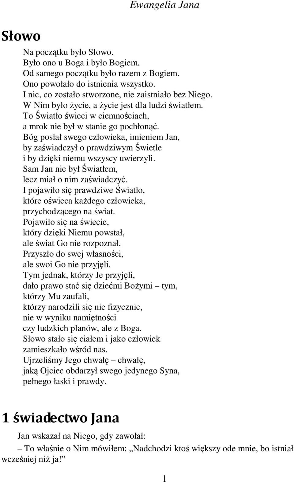 Bóg posłał swego człowieka, imieniem Jan, by zaświadczył o prawdziwym Świetle i by dzięki niemu wszyscy uwierzyli. Sam Jan nie był Światłem, lecz miał o nim zaświadczyć.