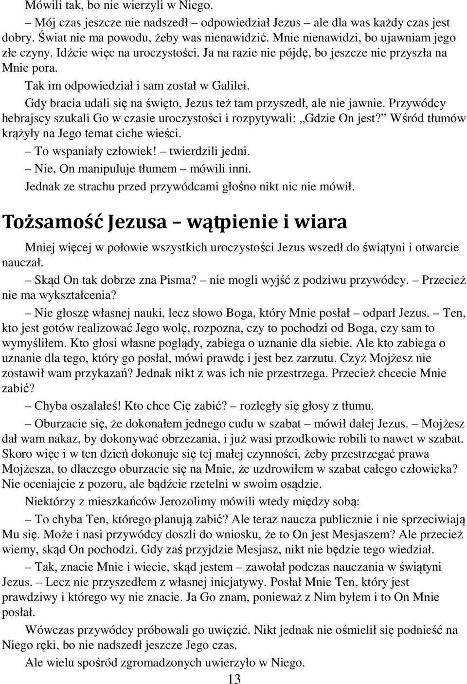 Gdy bracia udali się na święto, Jezus też tam przyszedł, ale nie jawnie. Przywódcy hebrajscy szukali Go w czasie uroczystości i rozpytywali: Gdzie On jest?