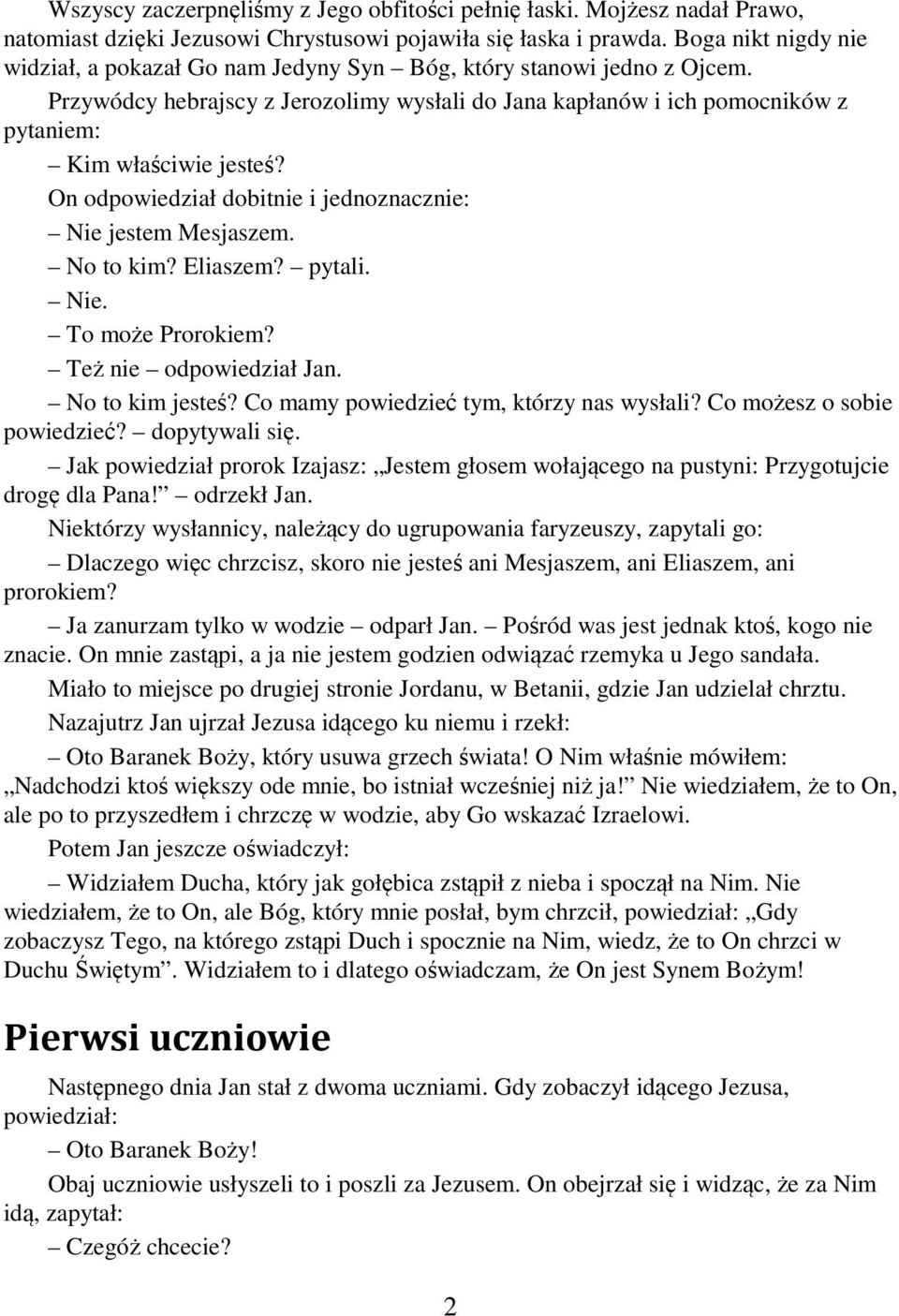 On odpowiedział dobitnie i jednoznacznie: Nie jestem Mesjaszem. No to kim? Eliaszem? pytali. Nie. To może Prorokiem? Też nie odpowiedział Jan. No to kim jesteś?