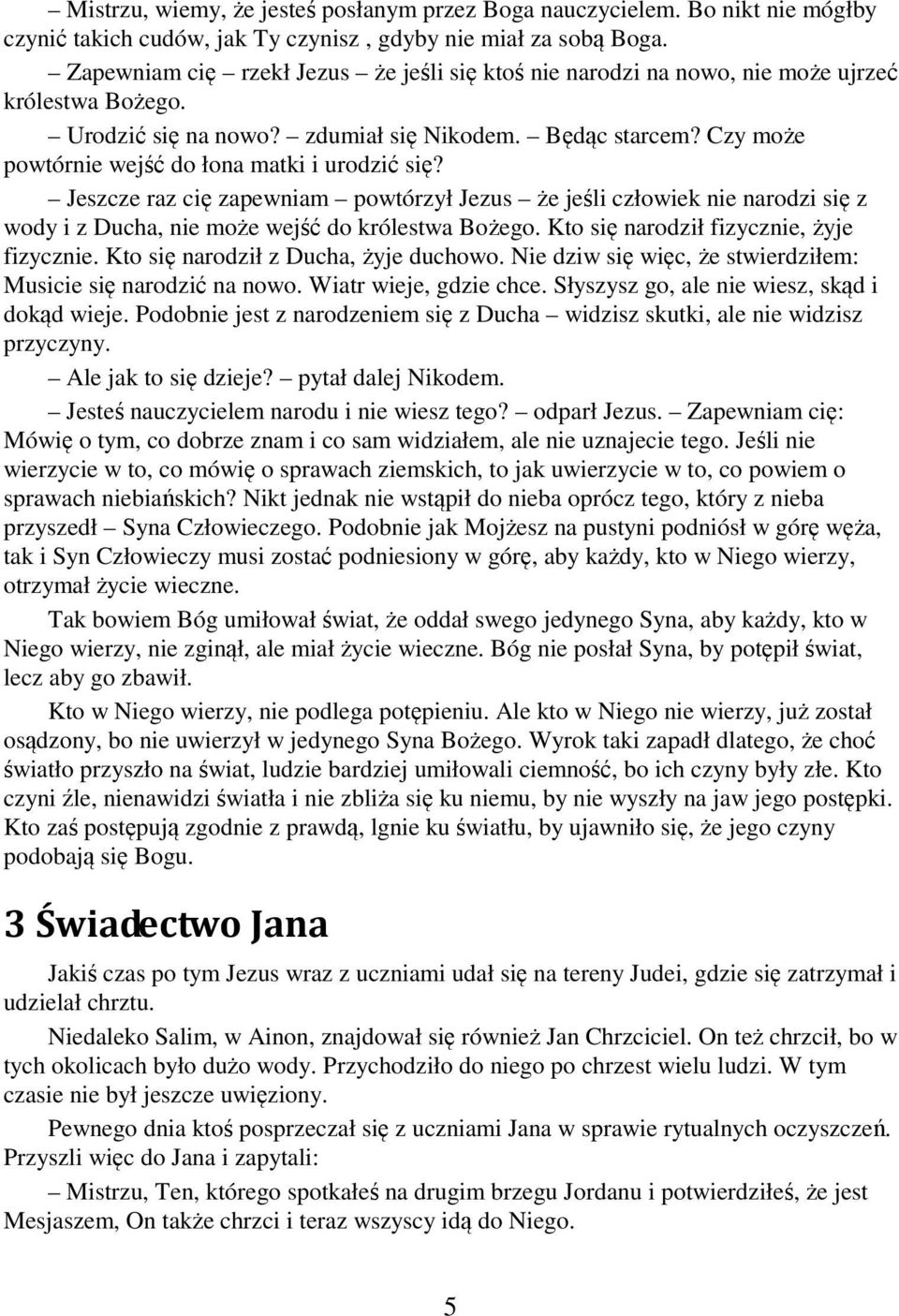 Czy może powtórnie wejść do łona matki i urodzić się? Jeszcze raz cię zapewniam powtórzył Jezus że jeśli człowiek nie narodzi się z wody i z Ducha, nie może wejść do królestwa Bożego.