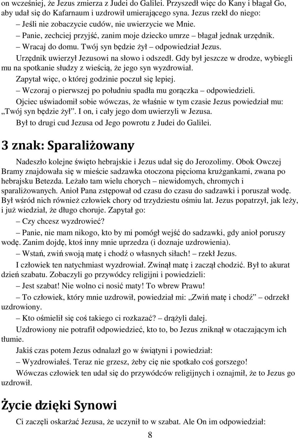 Twój syn będzie żył odpowiedział Jezus. Urzędnik uwierzył Jezusowi na słowo i odszedł. Gdy był jeszcze w drodze, wybiegli mu na spotkanie słudzy z wieścią, że jego syn wyzdrowiał.