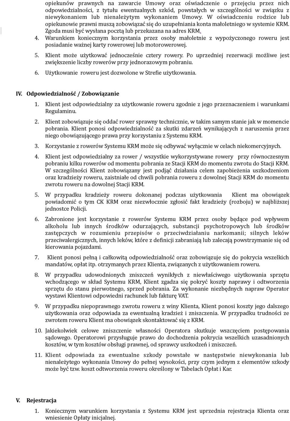 Warunkiem koniecznym korzystania przez osoby małoletnie z wypożyczonego roweru jest posiadanie ważnej karty rowerowej lub motorowerowej. 5. Klient może użytkować jednocześnie cztery rowery.