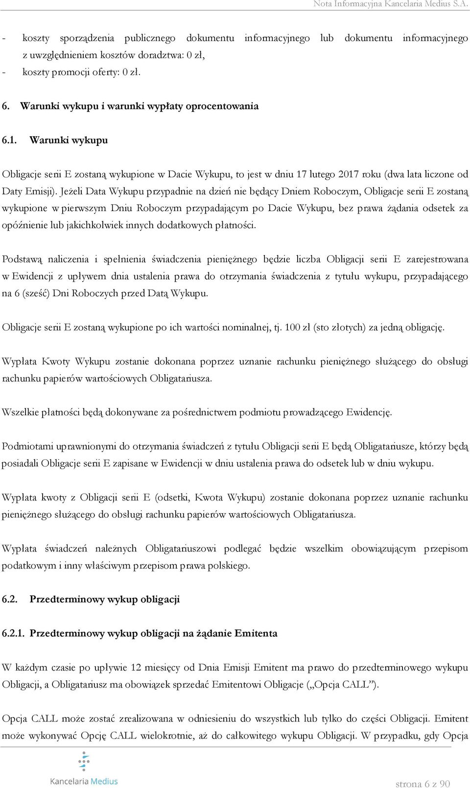 Jeżeli Data Wykupu przypadnie na dzień nie będący Dniem Roboczym, Obligacje serii E zostaną wykupione w pierwszym Dniu Roboczym przypadającym po Dacie Wykupu, bez prawa żądania odsetek za opóźnienie