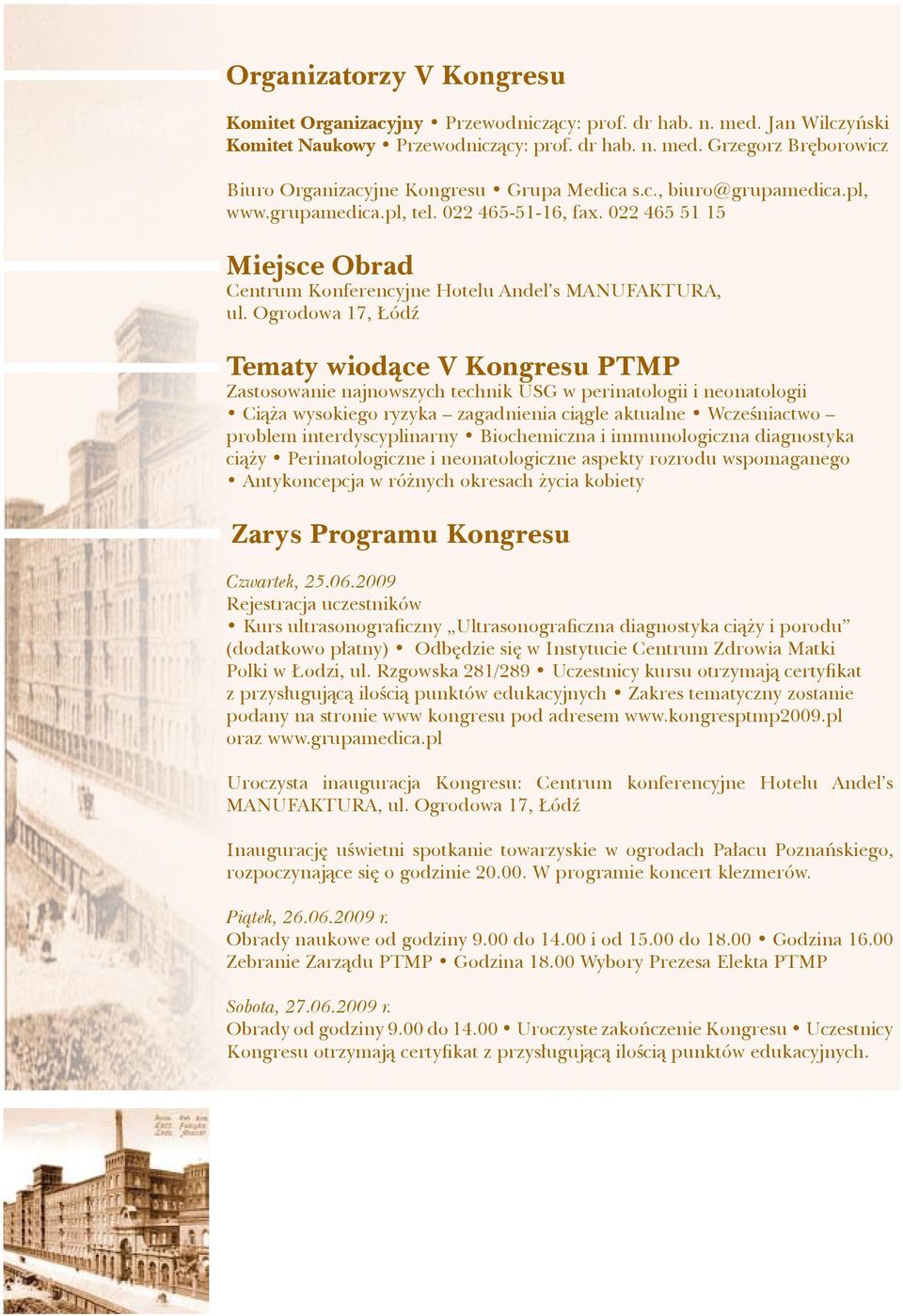 Ogrodowa 17, Łódź Tematy wiodące V Kongresu PTMP Zastosowanie najnowszych technik USG w perinatologii i neonatologii Ciąża wysokiego ryzyka zagadnienia ciągle aktualne Wcześniactwo problem