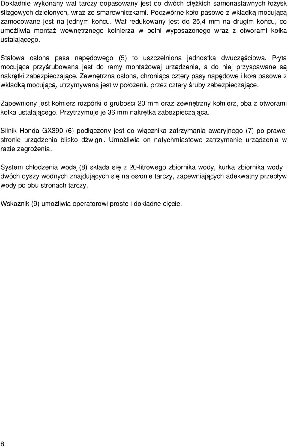 Wał redukowany jest do 25,4 mm na drugim końcu, co umożliwia montaż wewnętrznego kołnierza w pełni wyposażonego wraz z otworami kołka ustalającego.