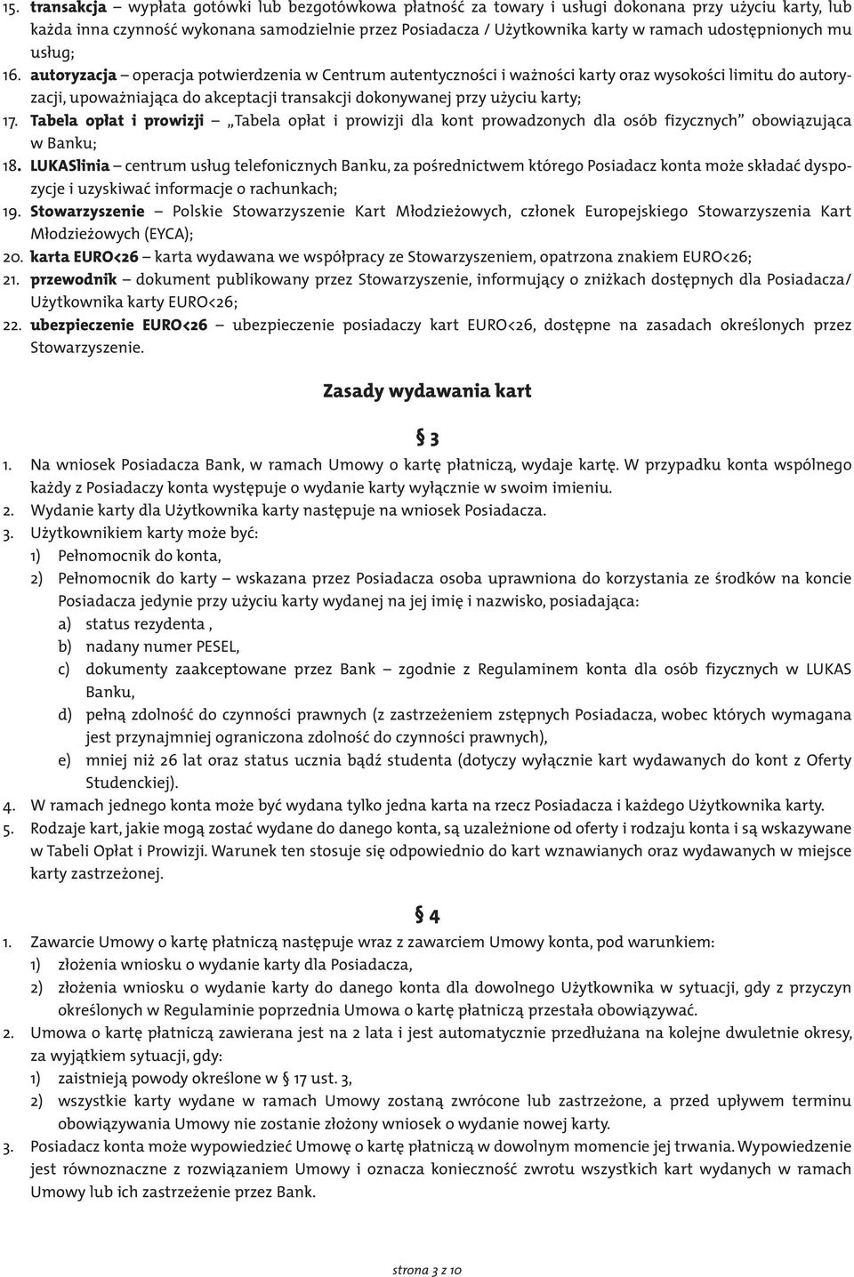 autoryzacja operacja potwierdzenia w Centrum autentyczności i ważności karty oraz wysokości limitu do autoryzacji, upoważniająca do akceptacji transakcji dokonywanej przy użyciu karty; 17.
