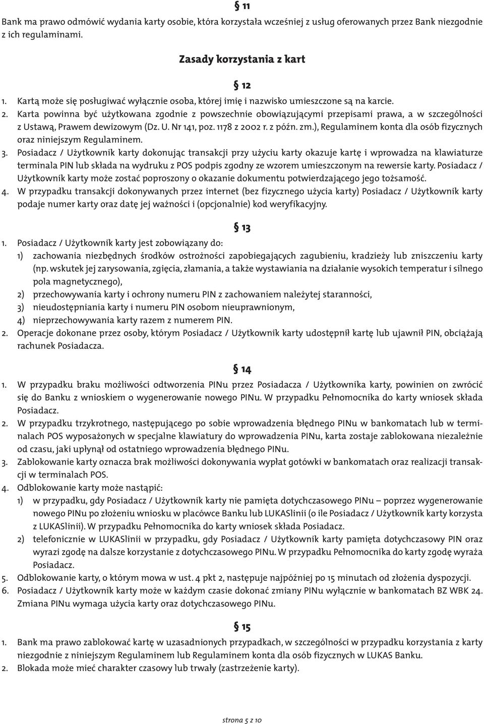 Karta powinna być użytkowana zgodnie z powszechnie obowiązującymi przepisami prawa, a w szczególności z Ustawą, Prawem dewizowym (Dz. U. Nr 141, poz. 1178 z 2002 r. z późn. zm.