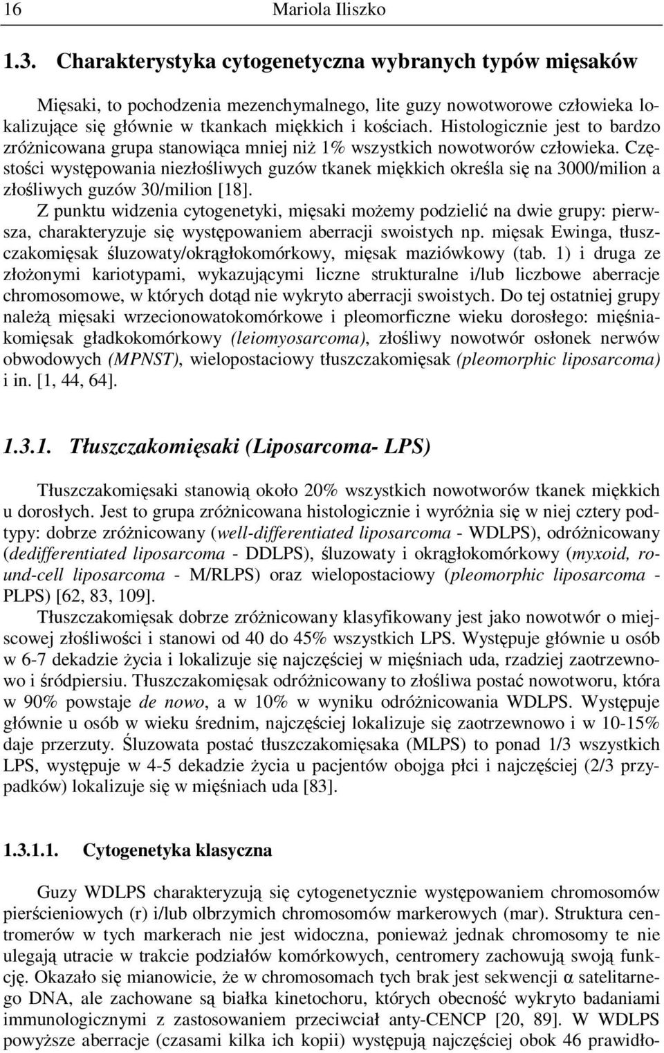 Histologicznie jest to bardzo zróŝnicowana grupa stanowiąca mniej niŝ 1% wszystkich nowotworów człowieka.