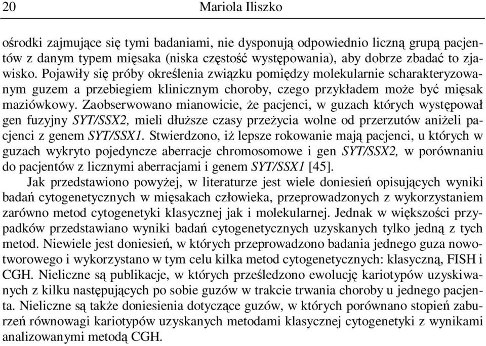 Zaobserwowano mianowicie, Ŝe pacjenci, w guzach których występował gen fuzyjny SYT/SSX2, mieli dłuŝsze czasy przeŝycia wolne od przerzutów aniŝeli pacjenci z genem SYT/SSX1.