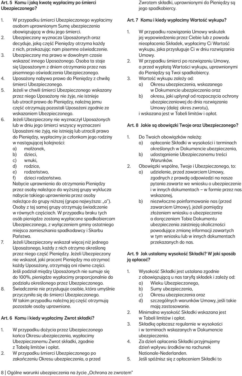 Osoba ta staje się Uposażonym z dniem otrzymania przez nas pisemnego oświadczenia Ubezpieczonego. 4. Uposażony nabywa prawo do Pieniędzy z chwilą śmierci Ubezpieczonego. 5.