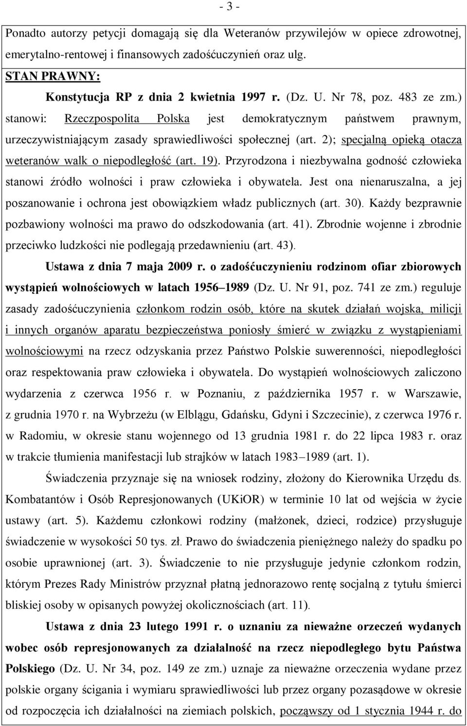 ) stanowi: Rzeczpospolita Polska jest demokratycznym państwem prawnym, urzeczywistniającym zasady sprawiedliwości społecznej (art. 2); specjalną opieką otacza weteranów walk o niepodległość (art. 19).