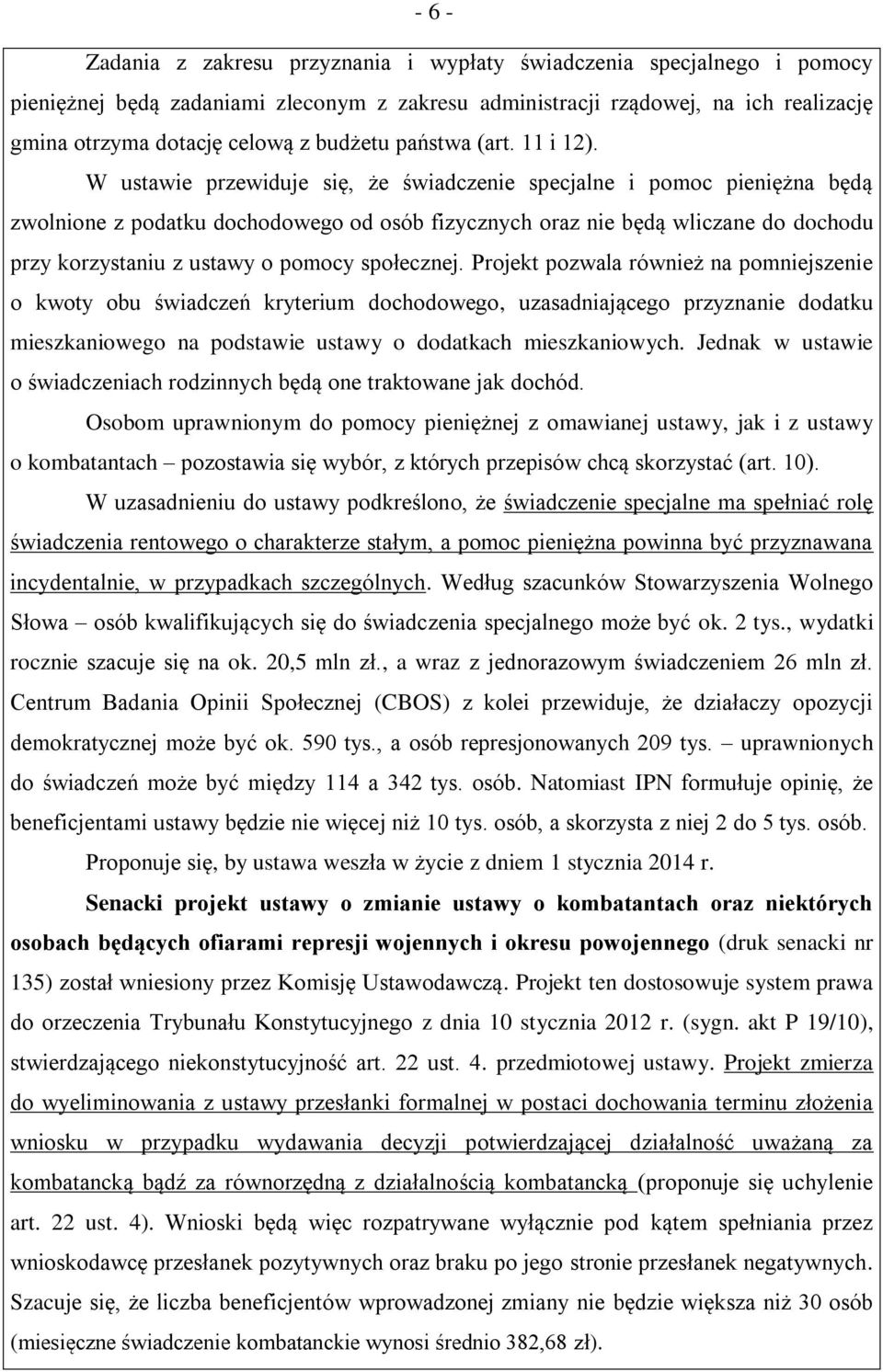 W ustawie przewiduje się, że świadczenie specjalne i pomoc pieniężna będą zwolnione z podatku dochodowego od osób fizycznych oraz nie będą wliczane do dochodu przy korzystaniu z ustawy o pomocy